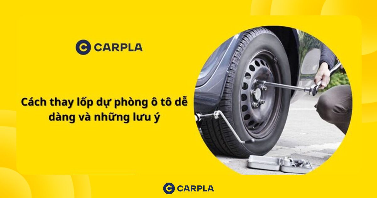 Cách thay lốp dự phòng ô tô dễ dàng và những lưu ý