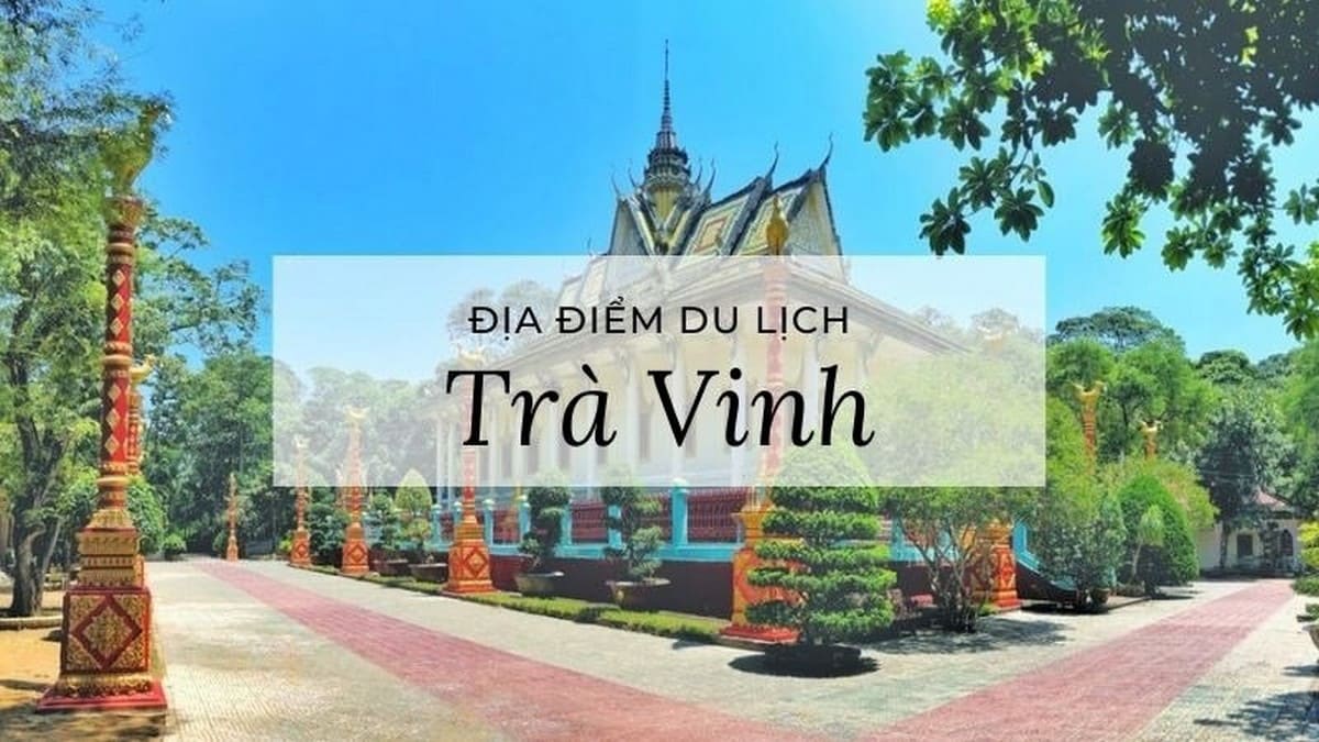 Địa điểm du lịch nhất định phải ghé thăm ở Trà Vinh 