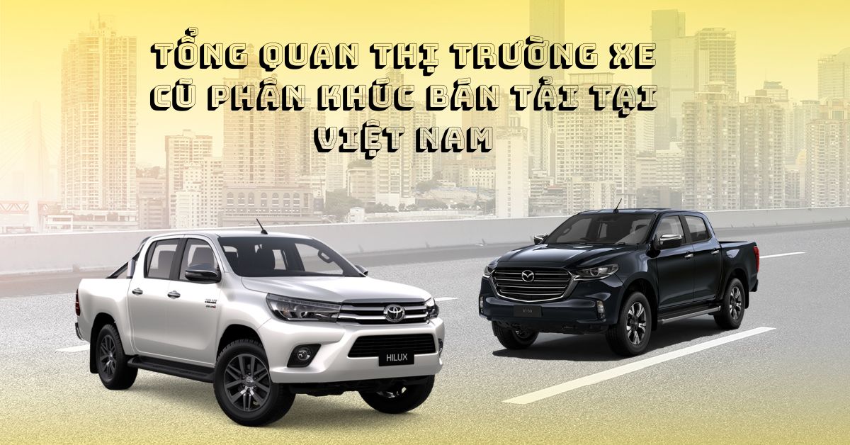 Tổng quan thị trường xe cũ phân khúc bán tải tại Việt Nam