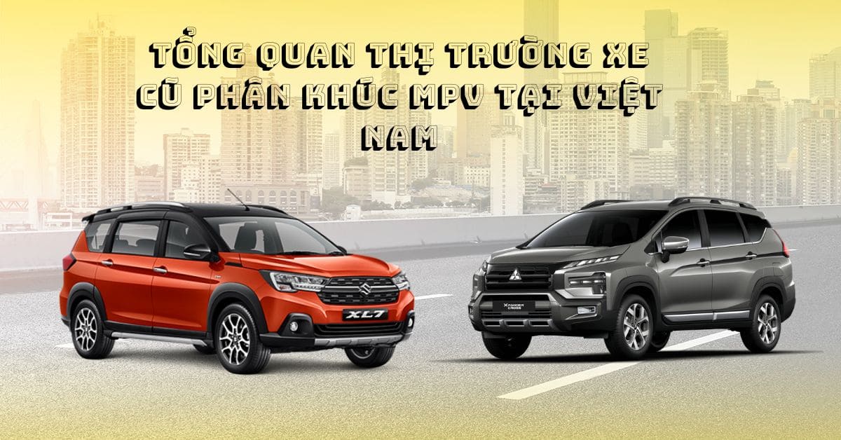 Tổng quan thị trường xe cũ phân khúc MPV tại Việt Nam